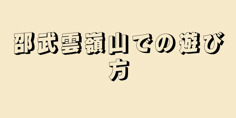 邵武雲嶺山での遊び方
