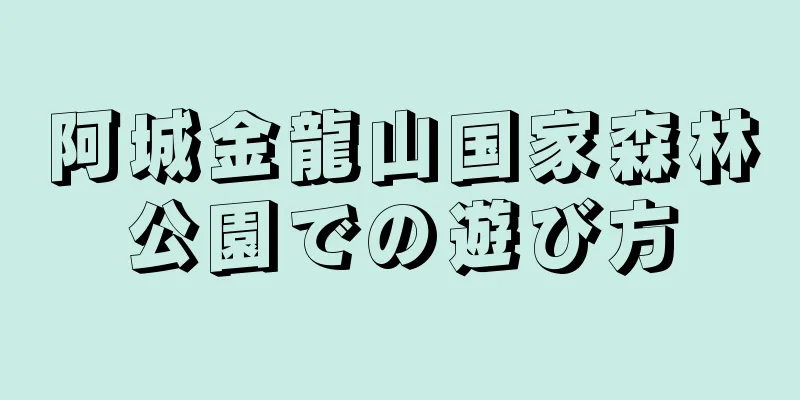 阿城金龍山国家森林公園での遊び方