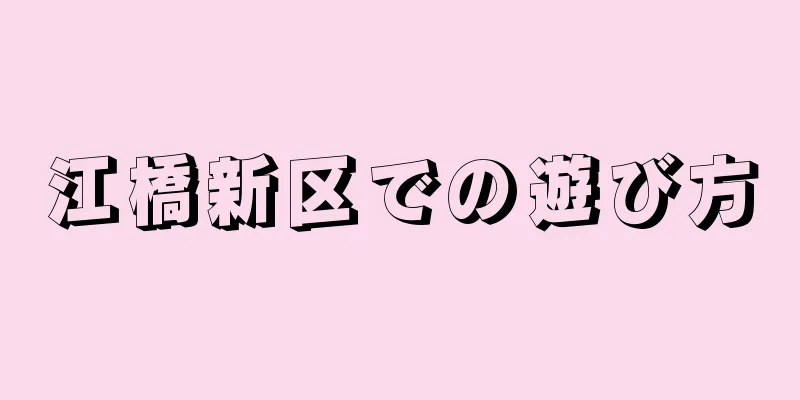 江橋新区での遊び方