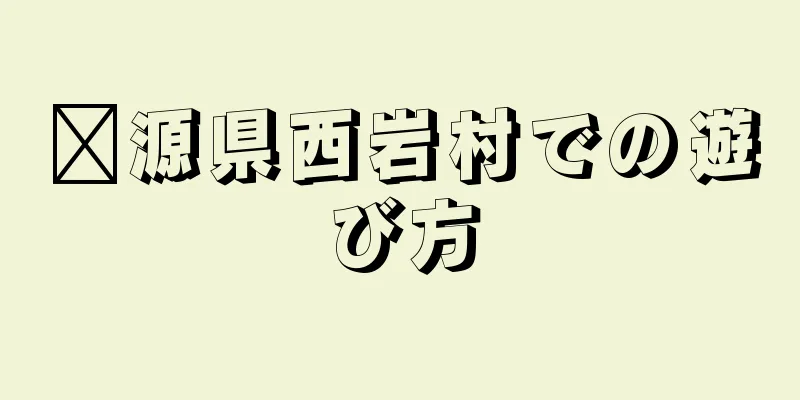 婺源県西岩村での遊び方
