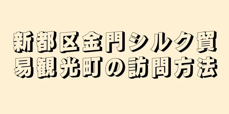 新都区金門シルク貿易観光町の訪問方法