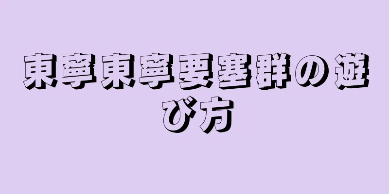 東寧東寧要塞群の遊び方