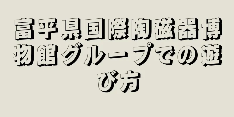 富平県国際陶磁器博物館グループでの遊び方