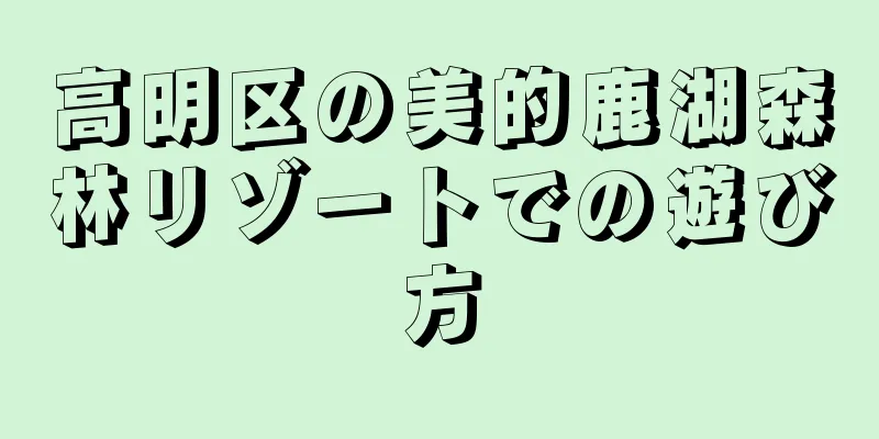 高明区の美的鹿湖森林リゾートでの遊び方