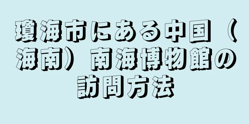 瓊海市にある中国（海南）南海博物館の訪問方法