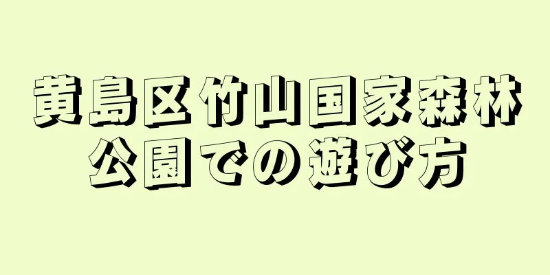 黄島区竹山国家森林公園での遊び方