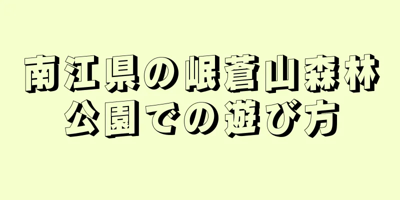 南江県の岷蒼山森林公園での遊び方