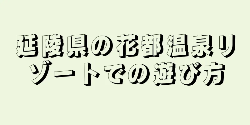 延陵県の花都温泉リゾートでの遊び方