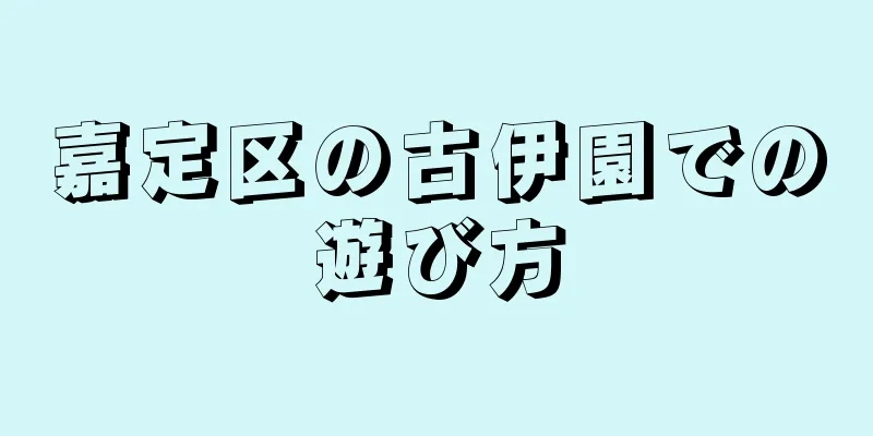 嘉定区の古伊園での遊び方