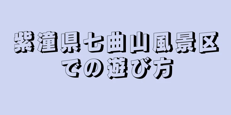 紫潼県七曲山風景区での遊び方