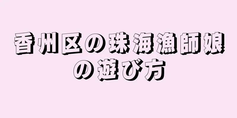 香州区の珠海漁師娘の遊び方