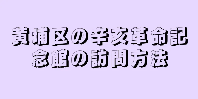 黄埔区の辛亥革命記念館の訪問方法