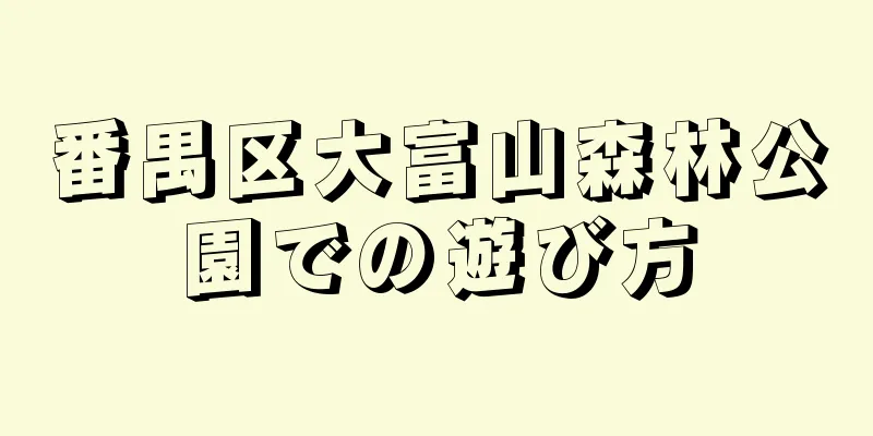 番禺区大富山森林公園での遊び方