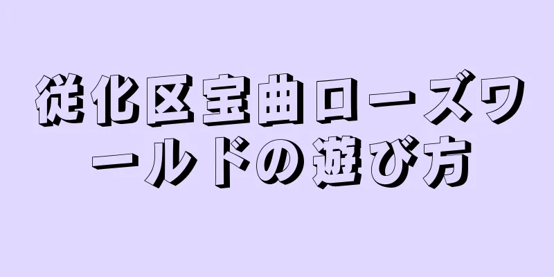 従化区宝曲ローズワールドの遊び方
