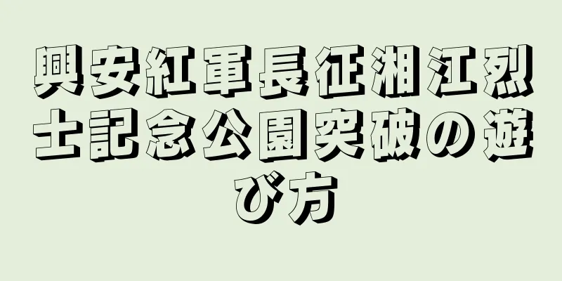 興安紅軍長征湘江烈士記念公園突破の遊び方