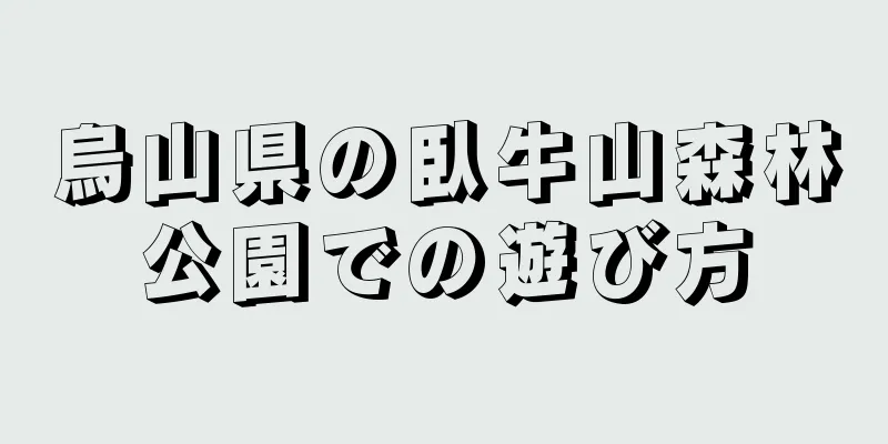 烏山県の臥牛山森林公園での遊び方