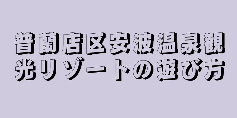 普蘭店区安波温泉観光リゾートの遊び方