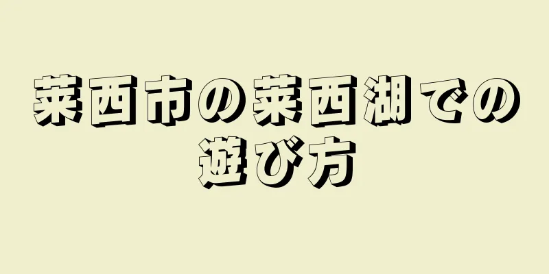 莱西市の莱西湖での遊び方