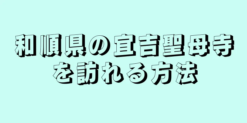 和順県の宜吉聖母寺を訪れる方法