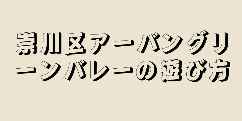 崇川区アーバングリーンバレーの遊び方