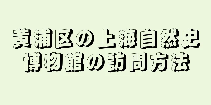 黄浦区の上海自然史博物館の訪問方法