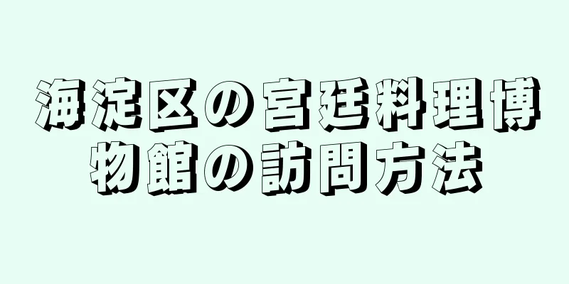 海淀区の宮廷料理博物館の訪問方法