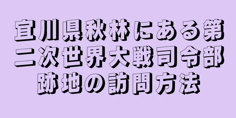 宜川県秋林にある第二次世界大戦司令部跡地の訪問方法