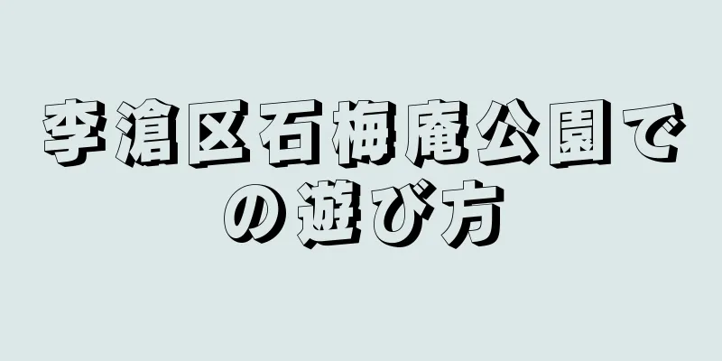 李滄区石梅庵公園での遊び方