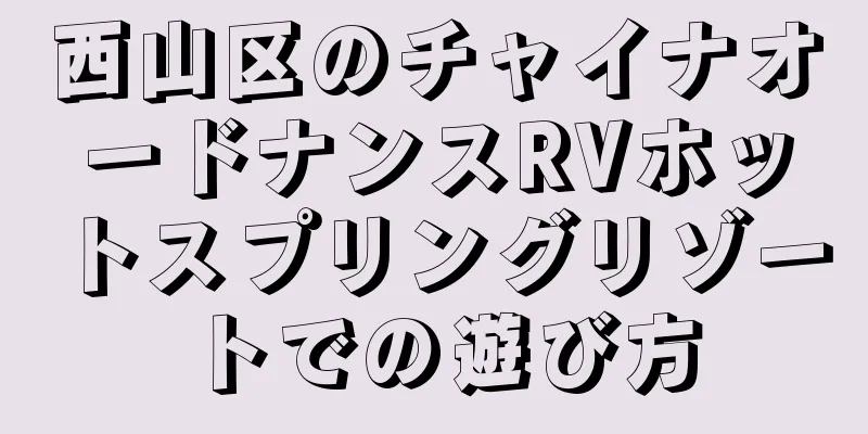 西山区のチャイナオードナンスRVホットスプリングリゾートでの遊び方
