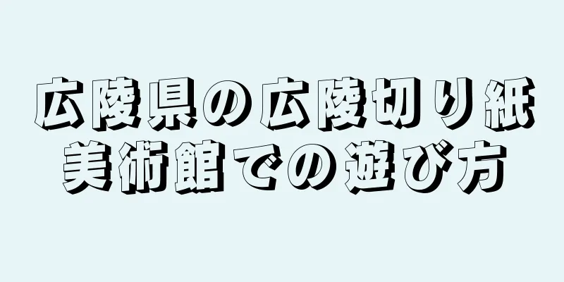広陵県の広陵切り紙美術館での遊び方