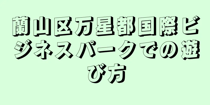 蘭山区万星都国際ビジネスパークでの遊び方