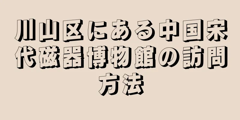川山区にある中国宋代磁器博物館の訪問方法