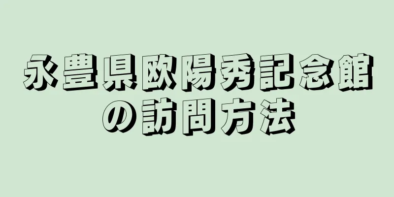 永豊県欧陽秀記念館の訪問方法