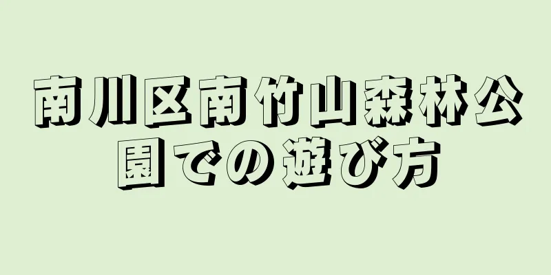 南川区南竹山森林公園での遊び方