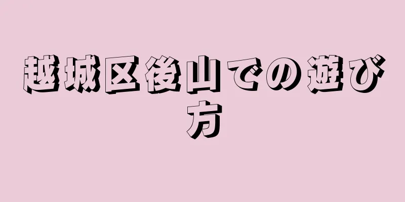 越城区後山での遊び方