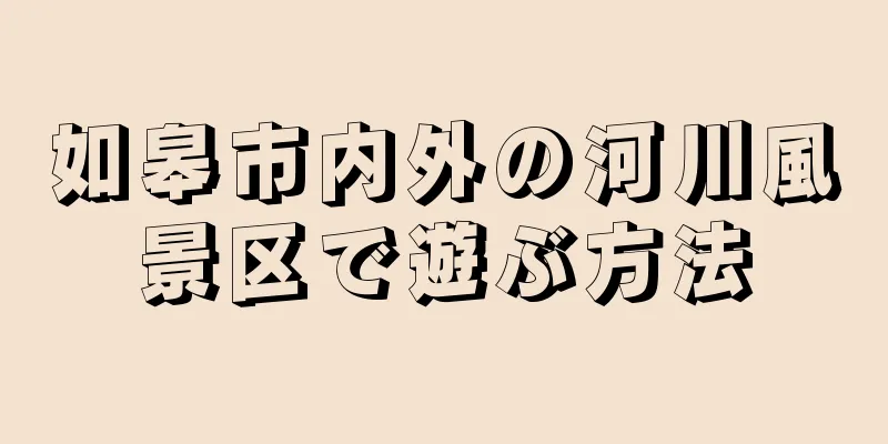 如皋市内外の河川風景区で遊ぶ方法