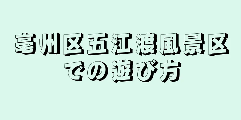 亳州区五江渡風景区での遊び方