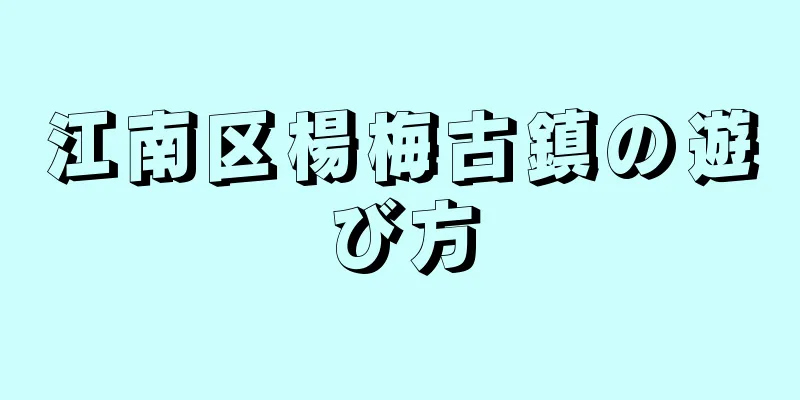 江南区楊梅古鎮の遊び方