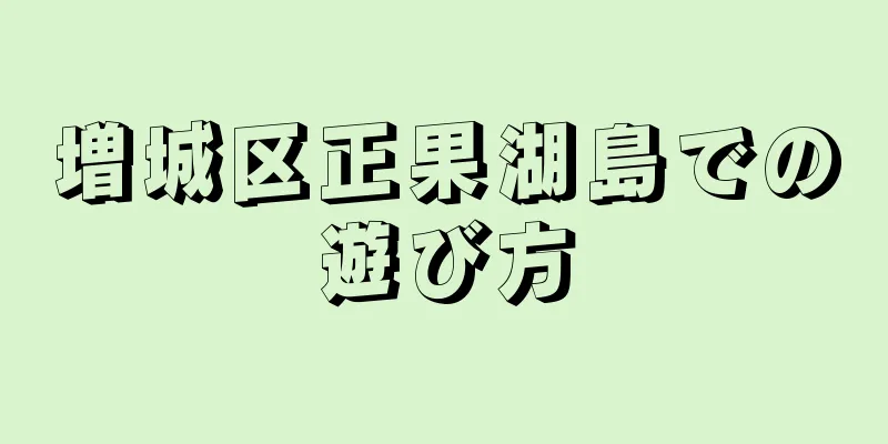 増城区正果湖島での遊び方
