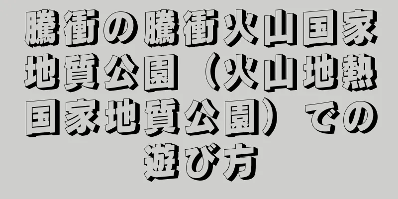 騰衝の騰衝火山国家地質公園（火山地熱国家地質公園）での遊び方
