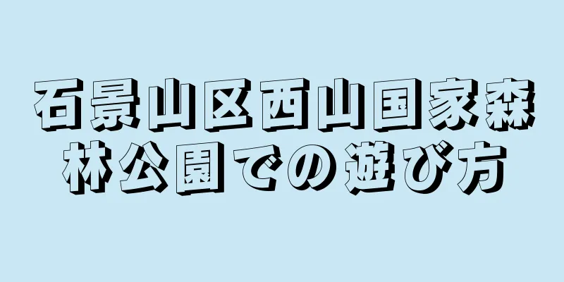 石景山区西山国家森林公園での遊び方