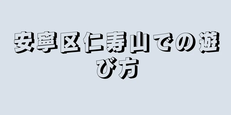 安寧区仁寿山での遊び方