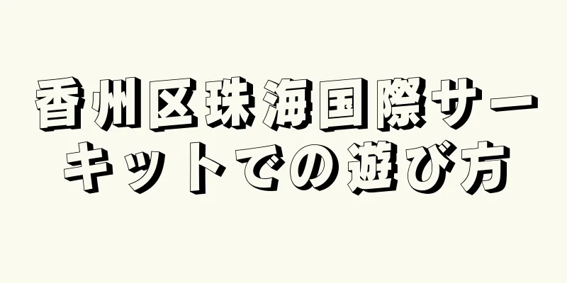 香州区珠海国際サーキットでの遊び方