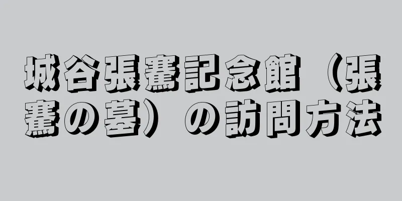 城谷張騫記念館（張騫の墓）の訪問方法