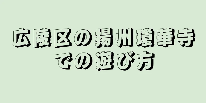 広陵区の揚州瓊華寺での遊び方