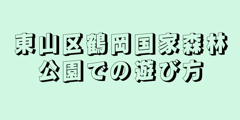 東山区鶴岡国家森林公園での遊び方