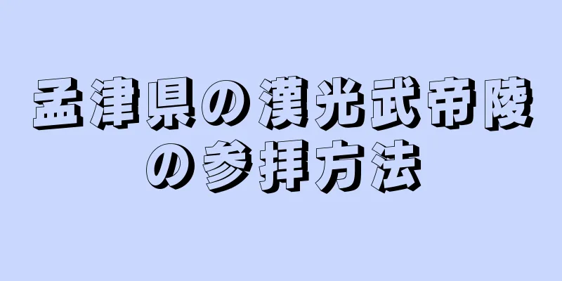 孟津県の漢光武帝陵の参拝方法