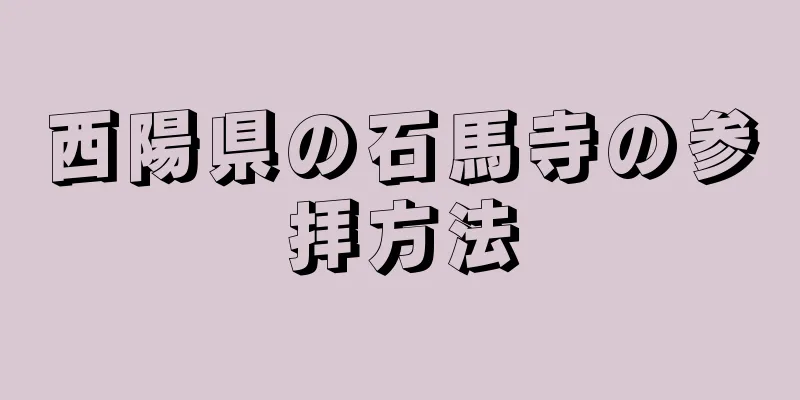 西陽県の石馬寺の参拝方法
