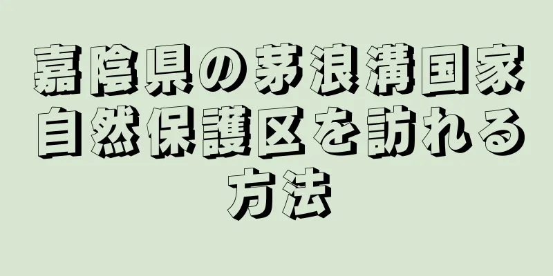嘉陰県の茅浪溝国家自然保護区を訪れる方法