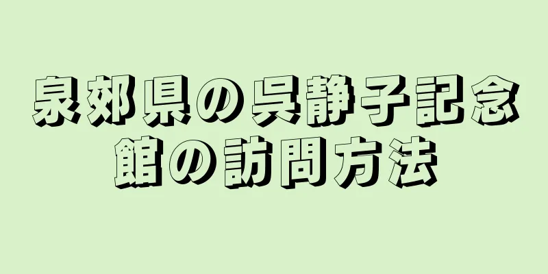 泉郊県の呉静子記念館の訪問方法